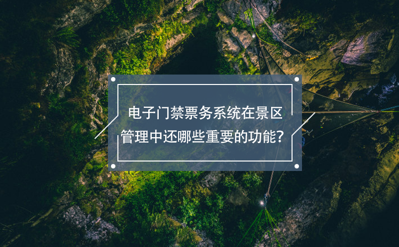 電子門禁票務(wù)系統(tǒng)在景區(qū)管理中還哪些重要的功能？