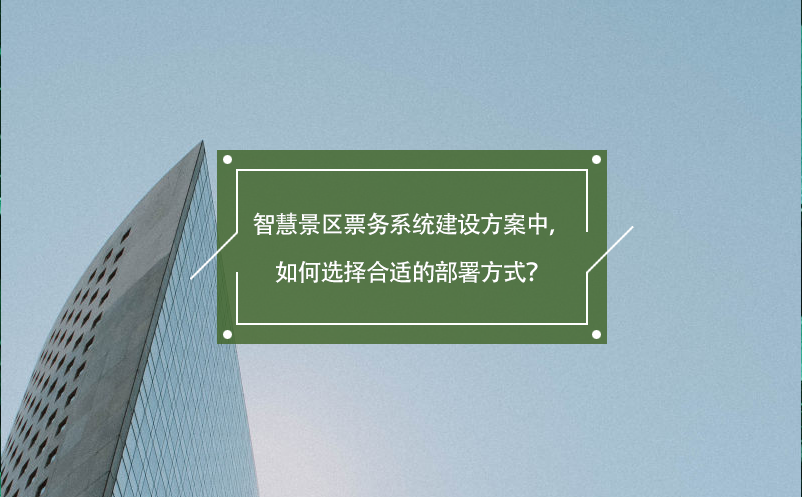智慧景區(qū)票務(wù)系統(tǒng)建設(shè)方案中，如何選擇合適的部署方式？