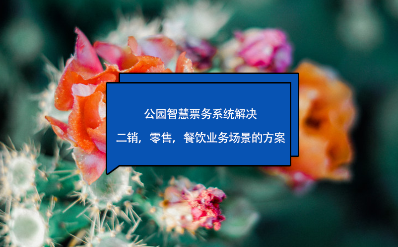 公園智慧票務系統(tǒng)解決二銷，零售，餐飲業(yè)務場景的方案
