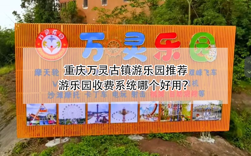 重慶萬(wàn)靈古鎮(zhèn)游樂(lè)園推薦：游樂(lè)園收費(fèi)系統(tǒng)哪個(gè)好用？