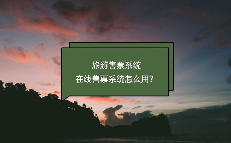 旅游售票系統(tǒng)，在線售票系統(tǒng)怎么用？