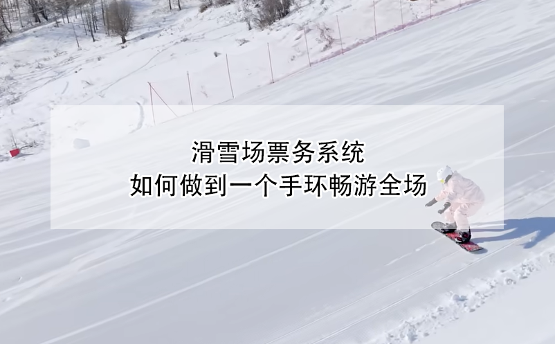 滑雪場票務(wù)系統(tǒng)，如何做到一個手環(huán)暢游全場