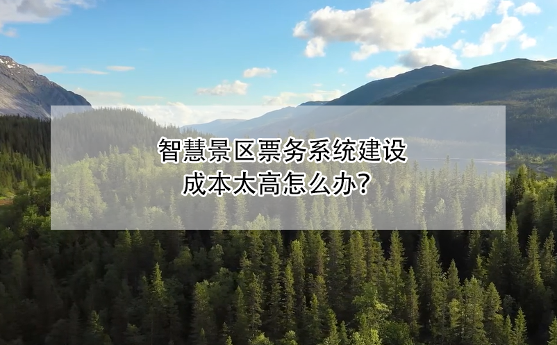 智慧景區(qū)票務(wù)系統(tǒng)建設(shè)成本太高怎么辦？