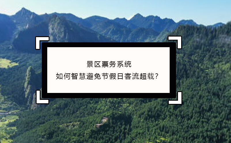 景區(qū)票務(wù)系統(tǒng)如何智慧避免節(jié)假日客流超載？