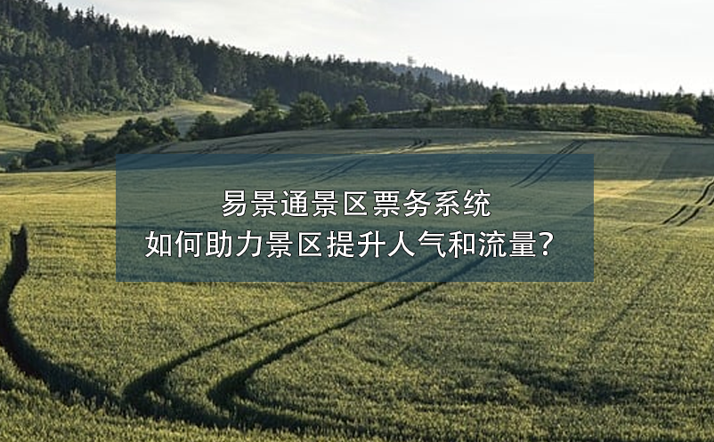 易景通景區(qū)票務(wù)系統(tǒng)如何助力景區(qū)提升人氣和流量？