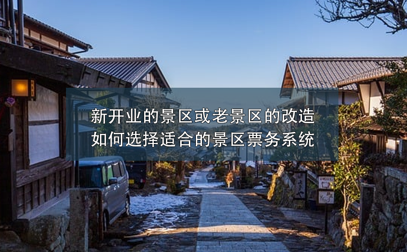 新開(kāi)業(yè)的景區(qū)或老景區(qū)的改造如何選擇適合的景區(qū)票務(wù)系統(tǒng)