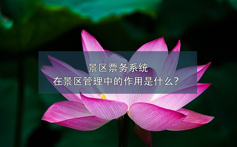 景區(qū)票務(wù)系統(tǒng)在景區(qū)管理中的作用是什么？