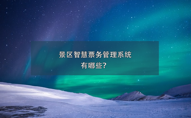景區(qū)智慧票務(wù)管理系統(tǒng)有哪些？
