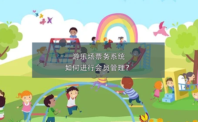 游樂場票務系統(tǒng)如何進行會員管理？