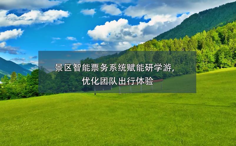 景區(qū)智能票務(wù)系統(tǒng)賦能研學(xué)游，優(yōu)化團(tuán)隊(duì)出行體驗(yàn)
