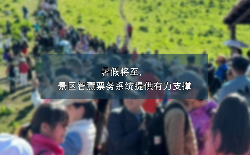 暑假將至，景區(qū)智慧票務(wù)系統(tǒng)提供有力支撐