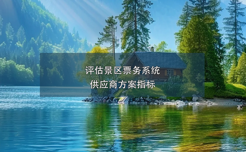 評估景區(qū)票務(wù)系統(tǒng)供應(yīng)商方案指標