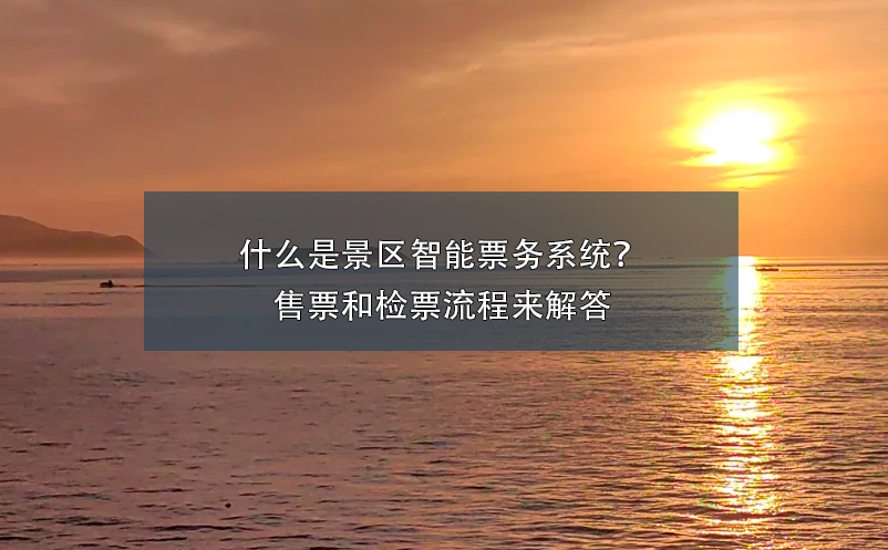 什么是景區(qū)智能票務(wù)系統(tǒng)？ 售票和檢票流程來解答