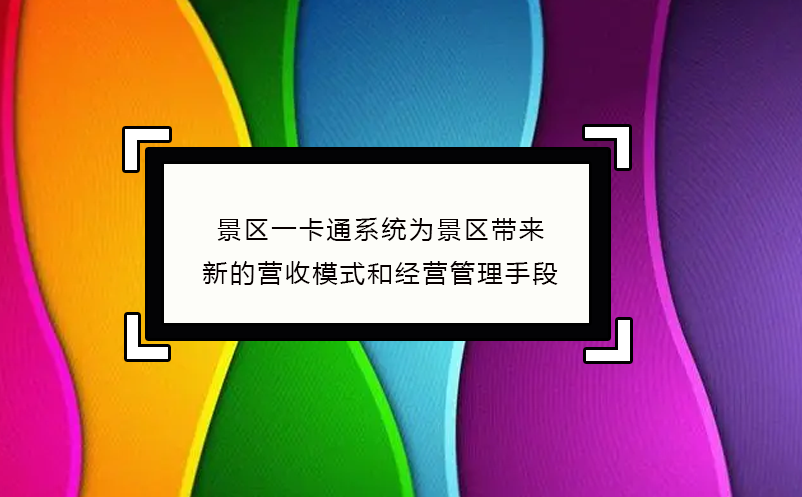 景區(qū)一卡通系統(tǒng)為景區(qū)帶來(lái)了新的營(yíng)收模式和經(jīng)營(yíng)管理手段