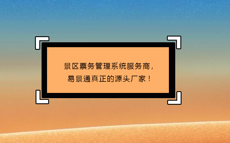 景區(qū)票務(wù)管理系統(tǒng)服務(wù)商，易景通真正的源頭廠家!