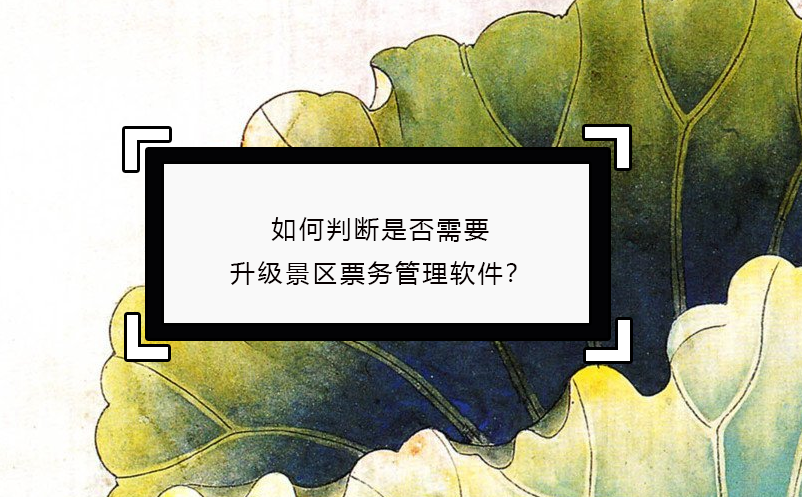 如何判斷是否需要升級景區(qū)票務(wù)管理軟件？