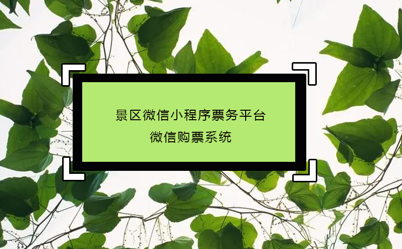 景區(qū)微信小程序票務平臺_微信購票系統(tǒng)