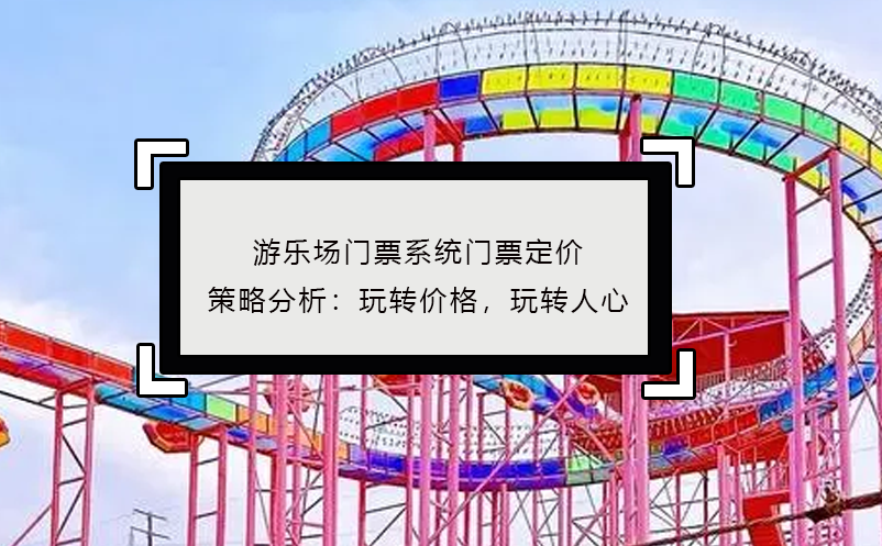 游樂場門票系統(tǒng)門票定價(jià)策略分析：玩轉(zhuǎn)價(jià)格，玩轉(zhuǎn)人心