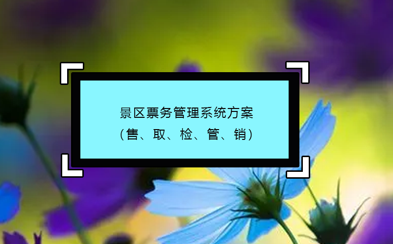 景區(qū)票務(wù)管理系統(tǒng)方案（售、取、檢、管、銷(xiāo)）