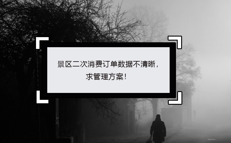 景區(qū)二次消費訂單數(shù)據(jù)不清晰，求管理方案！