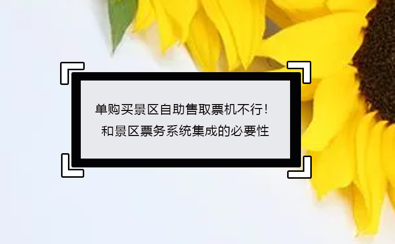 單購(gòu)買景區(qū)自助售取票機(jī)不行！ 景區(qū)票務(wù)系統(tǒng)集成的必要性