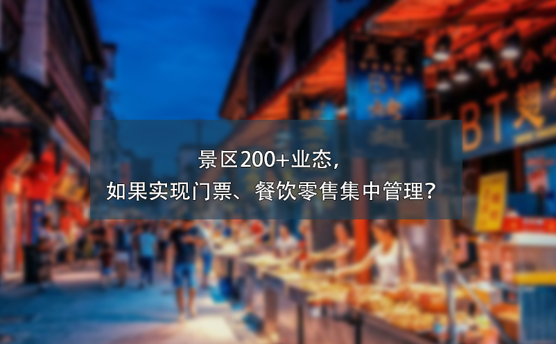 景區(qū)200+業(yè)態(tài)，如果實(shí)現(xiàn)門票、餐飲零售集中管理？