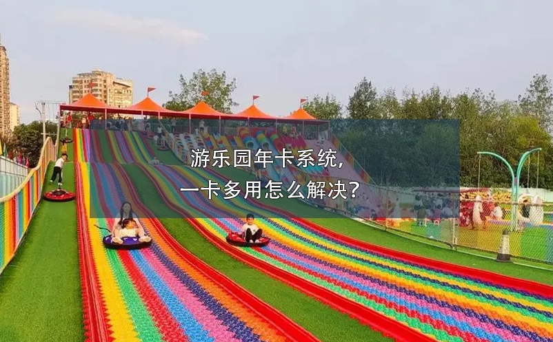 游樂園年卡系統(tǒng)，一卡多用怎么解決？