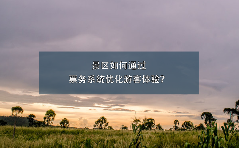 景區(qū)如何通過票務(wù)系統(tǒng)優(yōu)化游客體驗(yàn)？