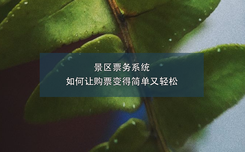 景區(qū)票務(wù)系統(tǒng)如何讓購(gòu)票變得簡(jiǎn)單又輕松