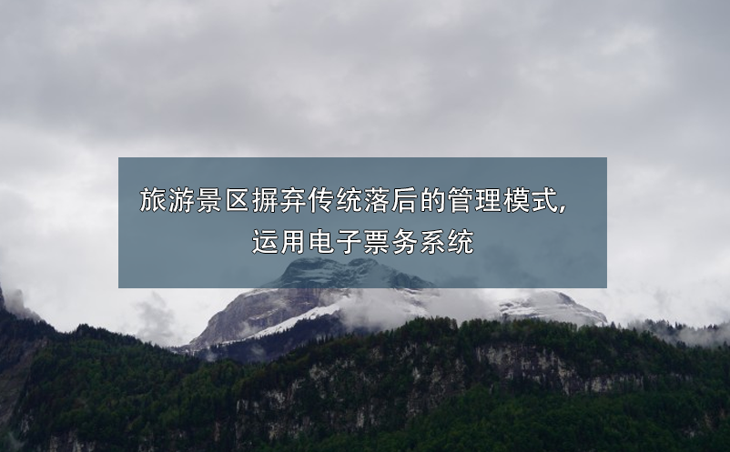 旅游景區(qū)摒棄傳統(tǒng)落后的管理模式，運(yùn)用電子票務(wù)系統(tǒng)