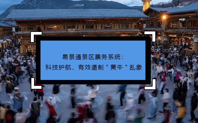 易景通景區(qū)票務(wù)系統(tǒng)：科技護(hù)航，有效遏制