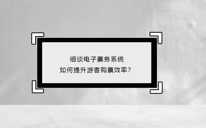 細(xì)談電子票務(wù)系統(tǒng)如何提升游客購票效率？