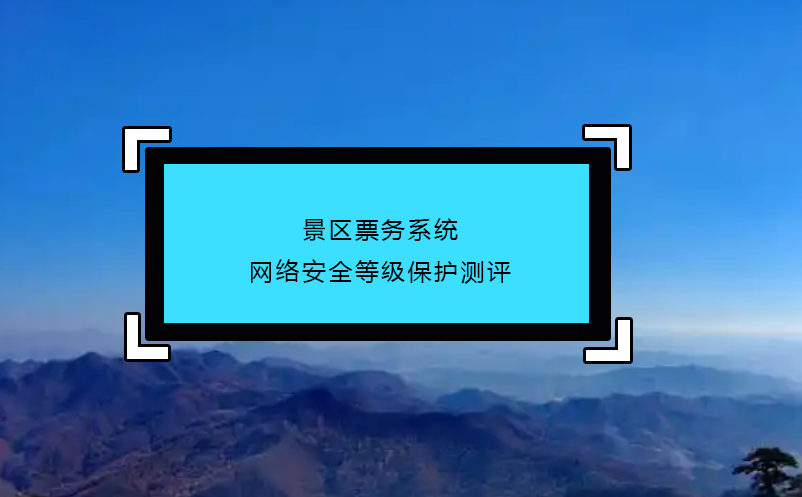 景區(qū)票務系統(tǒng)網絡安全等級保護測評
