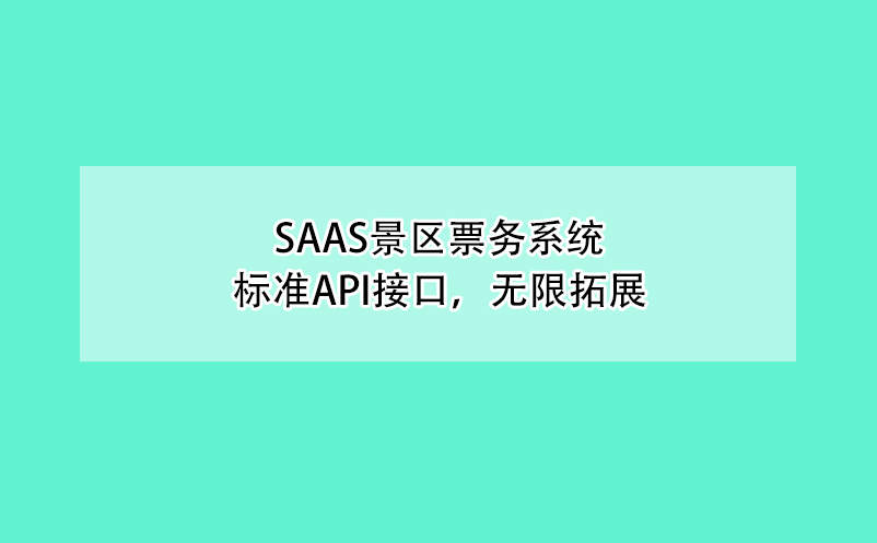 saas景區(qū)票務(wù)系統(tǒng)、標(biāo)準(zhǔn)API接口，無(wú)限拓展