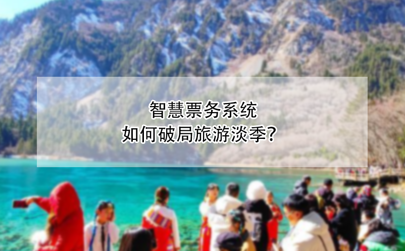 智慧票務(wù)系統(tǒng)如何破局旅游淡季？