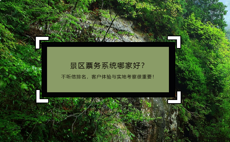 景區(qū)票務(wù)系統(tǒng)哪家好？不聽信排名，客戶體驗(yàn)與實(shí)地考察很重要！