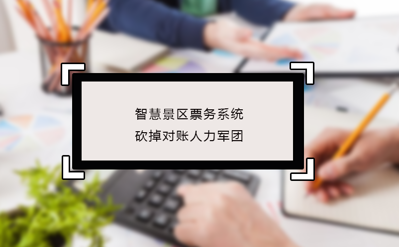 智慧景區(qū)票務(wù)系統(tǒng)砍掉對賬人力軍團(tuán)