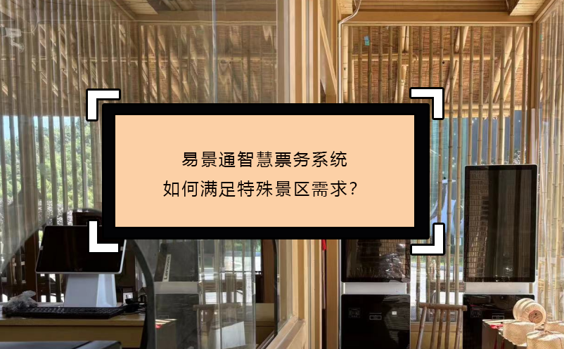 易景通智慧票務(wù)系統(tǒng)如何滿(mǎn)足特殊景區(qū)需求？
