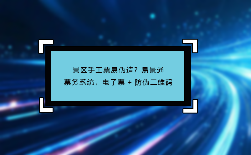 景區(qū)手工票易偽造？易景通票務(wù)系統(tǒng)，電子票+防偽二維碼 