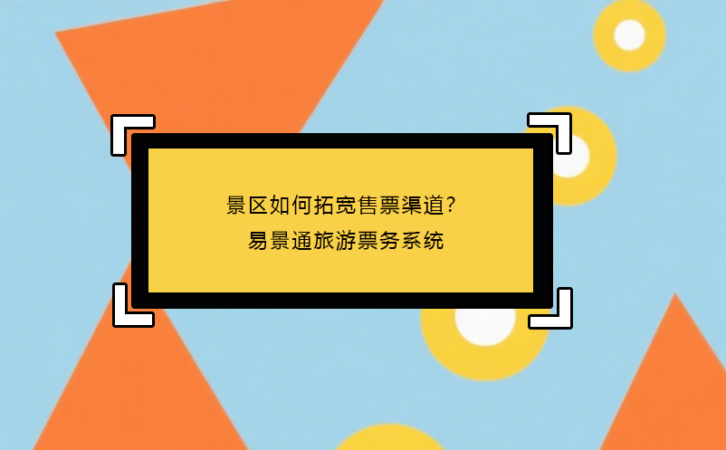 景區(qū)如何拓寬售票渠道？易景通旅游票務(wù)系統(tǒng) 