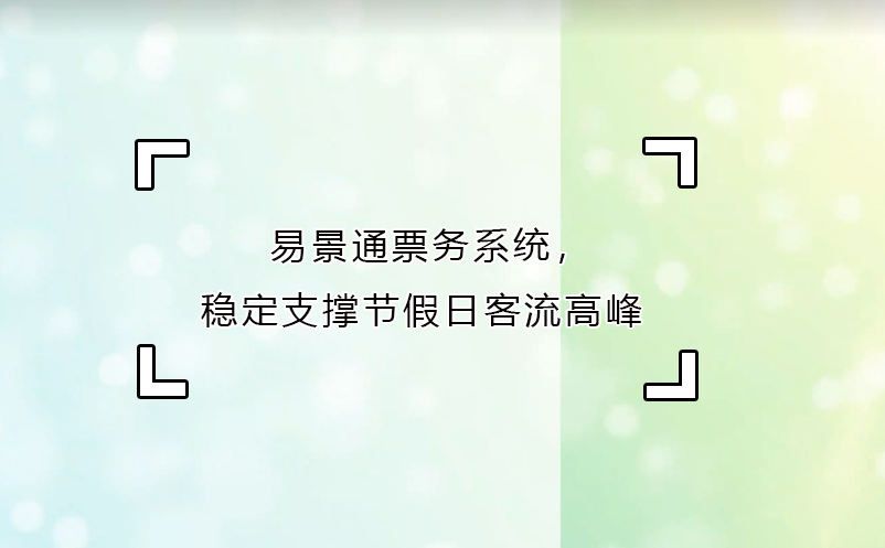 易景通票務系統(tǒng)，穩(wěn)定支撐節(jié)假日客流高峰