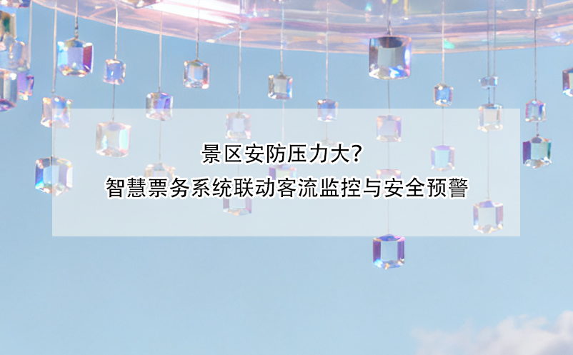 景區(qū)安防壓力大？智慧票務(wù)系統(tǒng)聯(lián)動客流監(jiān)控與安全預(yù)警
